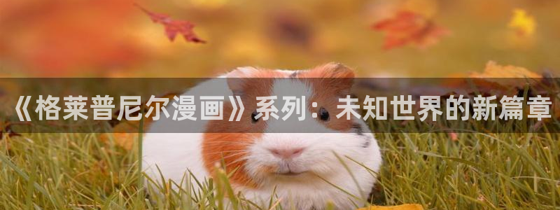 星辰耽漫网：《格莱普尼尔漫画》系列：未知世界的新篇章